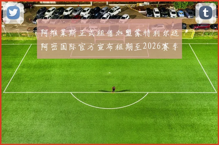 阿维莱斯正式租借加盟蒙特利尔迈阿密国际官方宣布租期至2026赛季结束