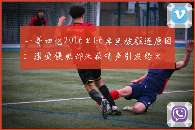 一哥回忆2016年G6库里被驱逐原因：遭受侵犯却未获哨声引发怒火