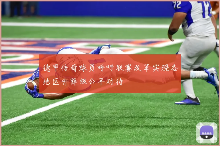 德甲传奇球员呼吁联赛改革实现各地区升降级公平对待