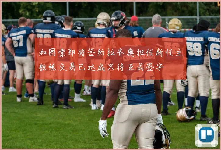 加图索即将签约拉齐奥担任新任主教练交易已达成只待正式签字