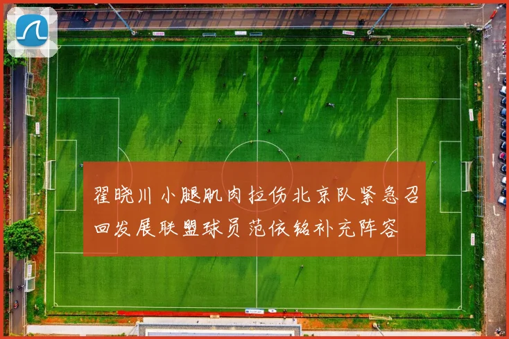 翟晓川小腿肌肉拉伤北京队紧急召回发展联盟球员范依铭补充阵容
